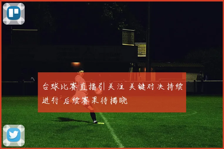 台球比赛直播引关注 关键对决持续进行 后续赛果待揭晓