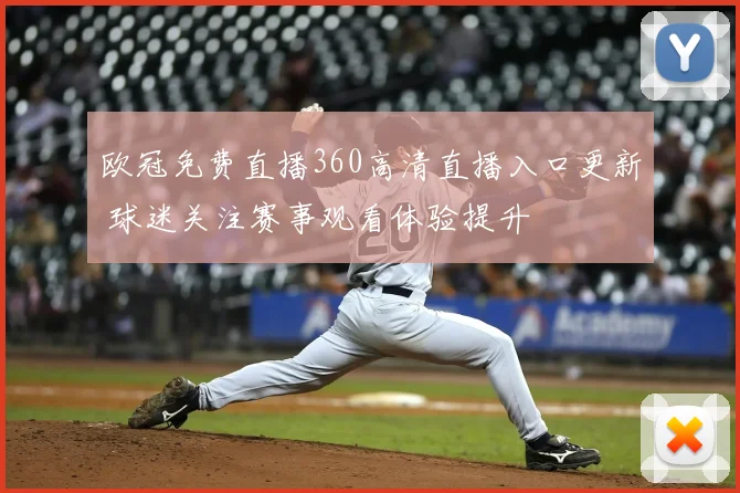 欧冠免费直播360高清直播入口更新 球迷关注赛事观看体验提升